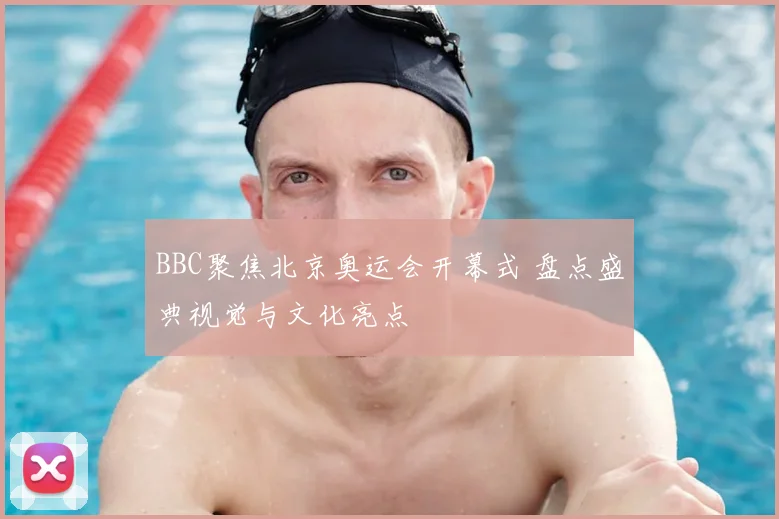 BBC聚焦北京奥运会开幕式 盘点盛典视觉与文化亮点